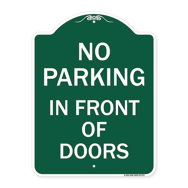 Designer Series No Parking in Front of Doors, Green & White Aluminum Sign, 18" x 24", GW-1824-23721